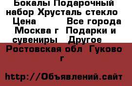 Бокалы Подарочный набор Хрусталь стекло  › Цена ­ 400 - Все города, Москва г. Подарки и сувениры » Другое   . Ростовская обл.,Гуково г.